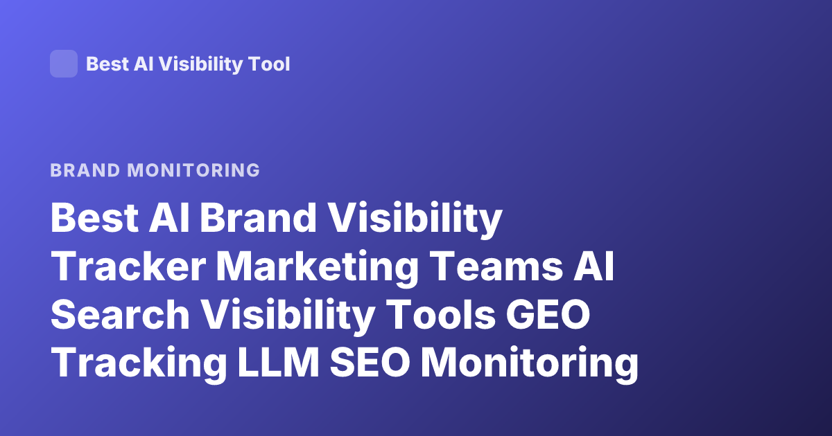 Best AI Brand Visibility Tracker Marketing Teams AI Search Visibility Tools GEO Tracking LLM SEO Monitoring Platforms