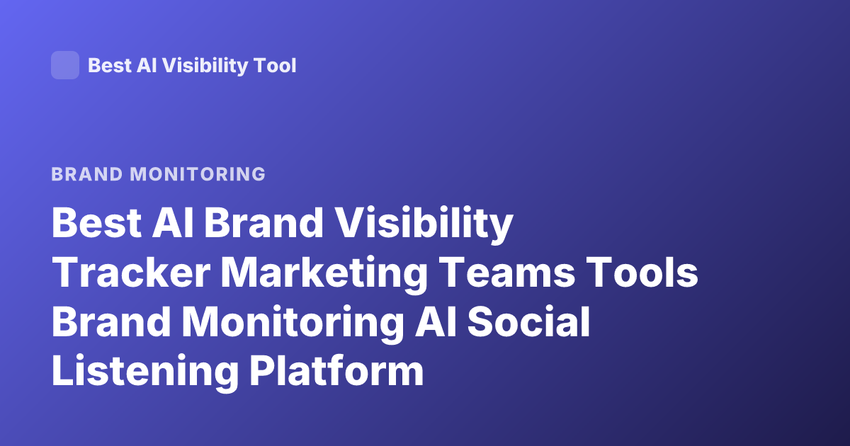 Best AI Brand Visibility Tracker Marketing Teams Tools Brand Monitoring AI Social Listening Platform