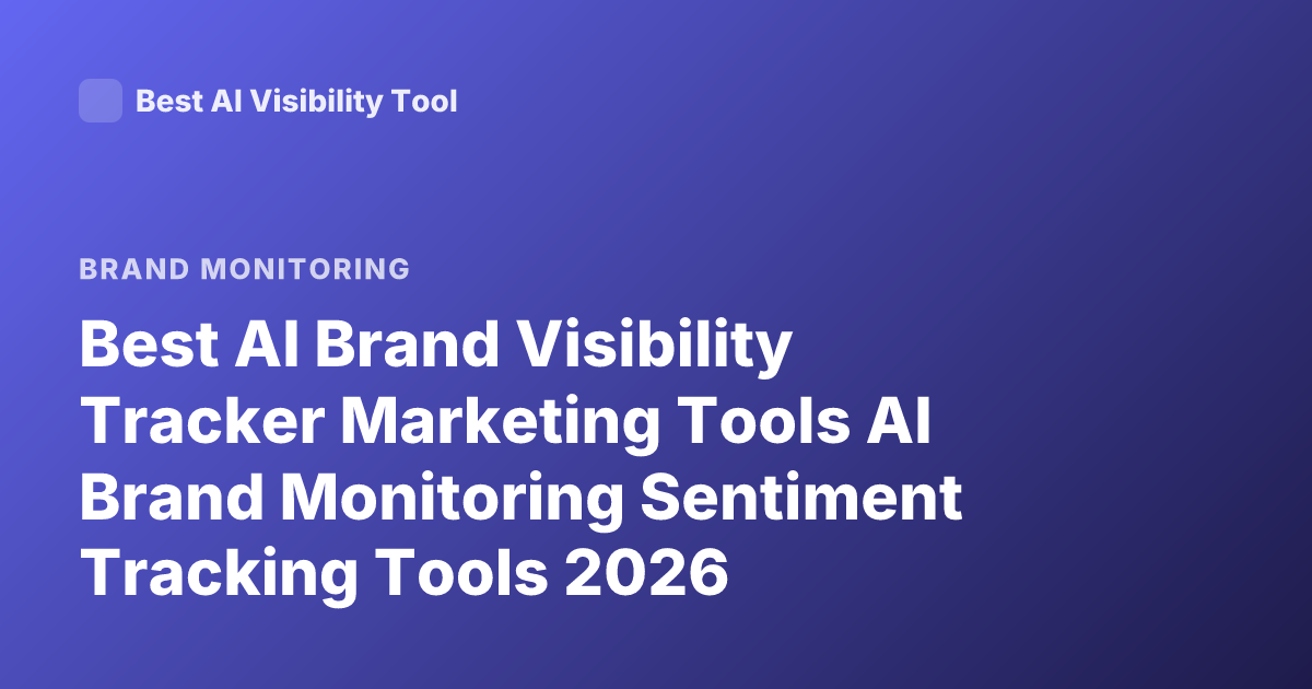 Best AI Brand Visibility Tracker Marketing Tools AI Brand Monitoring Sentiment Tracking Tools 2026