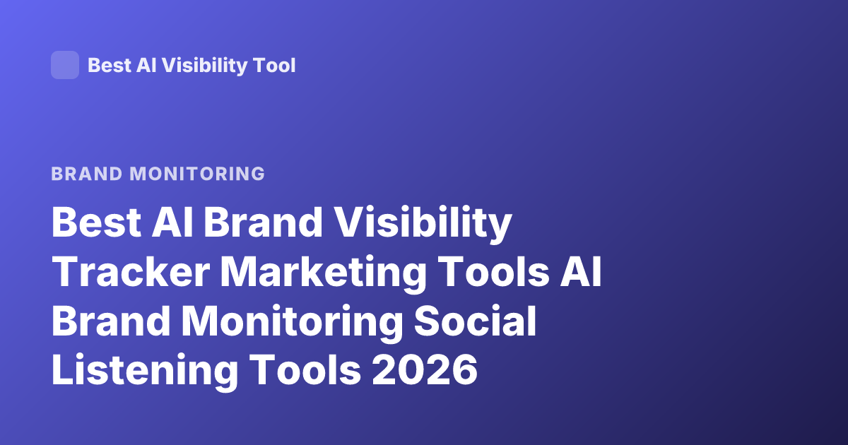 Best AI Brand Visibility Tracker Marketing Tools AI Brand Monitoring Social Listening Tools 2026