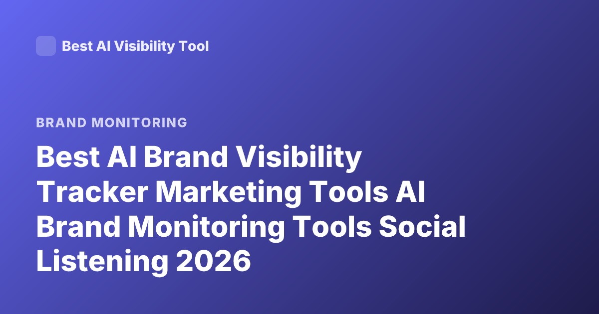 Best AI Brand Visibility Tracker Marketing Tools AI Brand Monitoring Tools Social Listening 2026