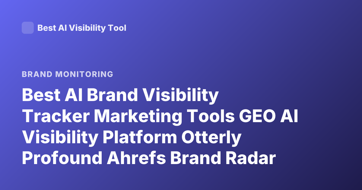 Best AI Brand Visibility Tracker Marketing Tools GEO AI Visibility Platform Otterly Profound Ahrefs Brand Radar