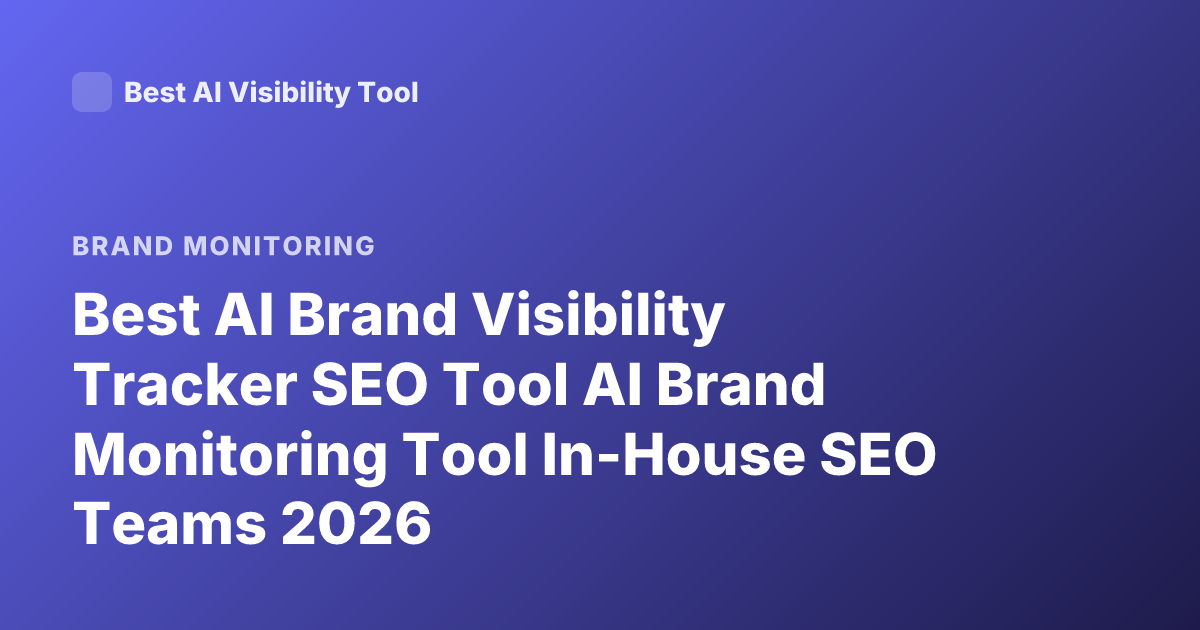 Best AI Brand Visibility Tracker SEO Tool AI Brand Monitoring Tool In-House SEO Teams 2026