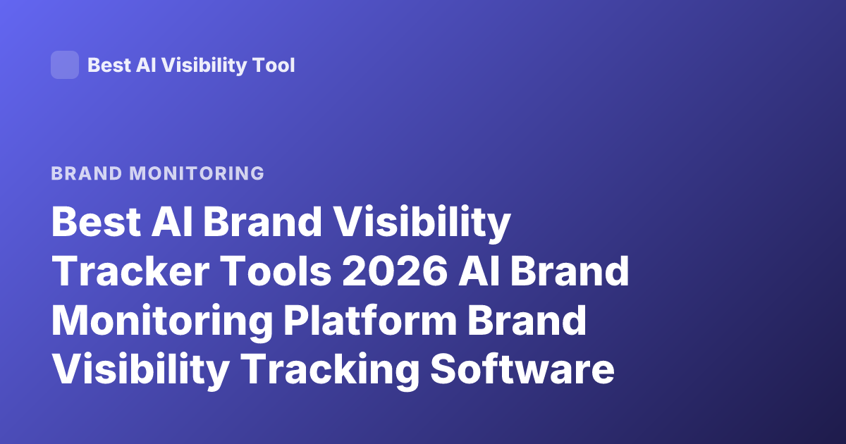Best AI Brand Visibility Tracker Tools 2026 AI Brand Monitoring Platform Brand Visibility Tracking Software