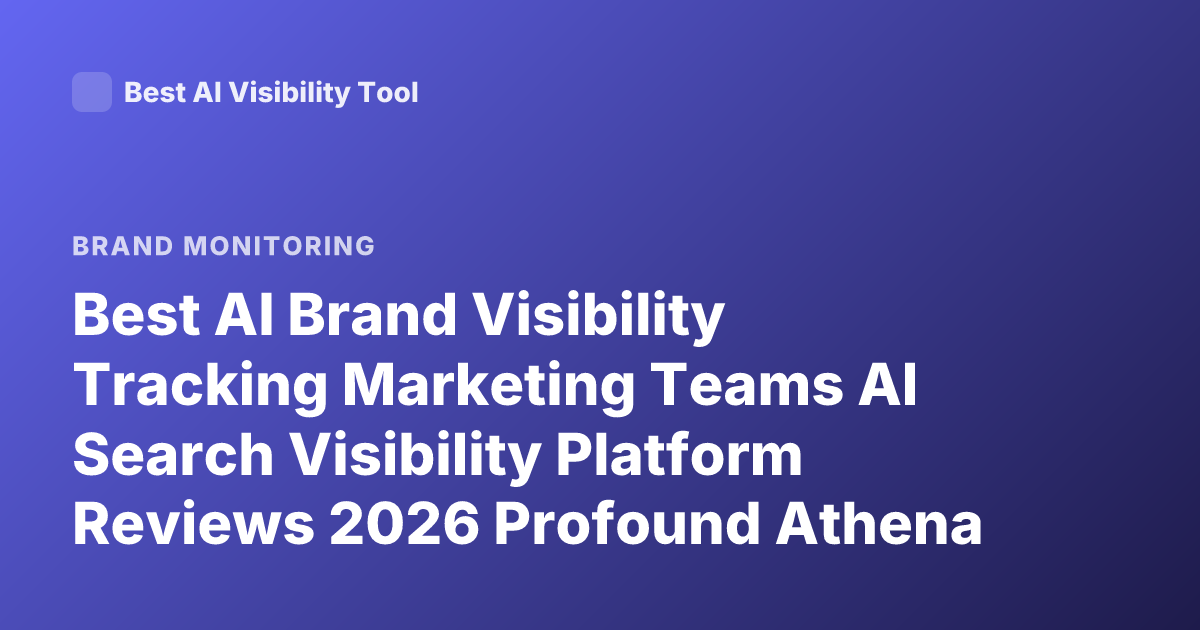 Best AI Brand Visibility Tracking Marketing Teams AI Search Visibility Platform Reviews 2026 Profound Athena Peec AI Brand Monitoring