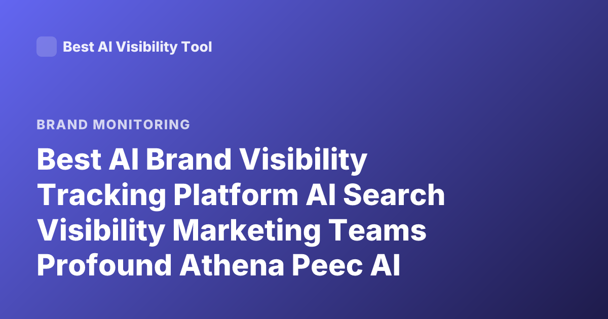 Best AI Brand Visibility Tracking Platform AI Search Visibility Marketing Teams Profound Athena Peec AI Monitor LLM Visibility