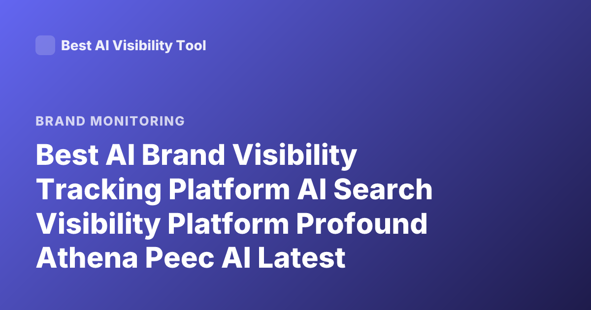 Best AI Brand Visibility Tracking Platform AI Search Visibility Platform Profound Athena Peec AI Latest