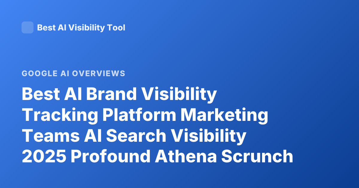 Best AI Brand Visibility Tracking Platform Marketing Teams AI Search Visibility 2025 Profound Athena Scrunch AI Overview