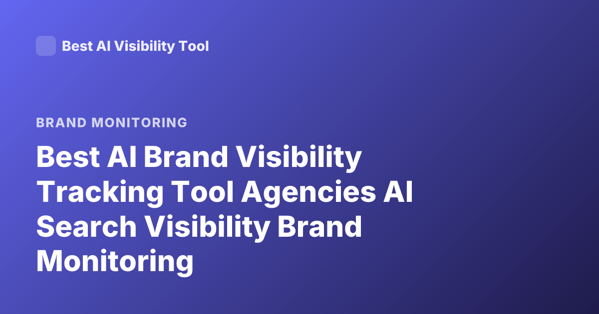 Best AI Brand Visibility Tracking Tool Agencies AI Search Visibility Brand Monitoring