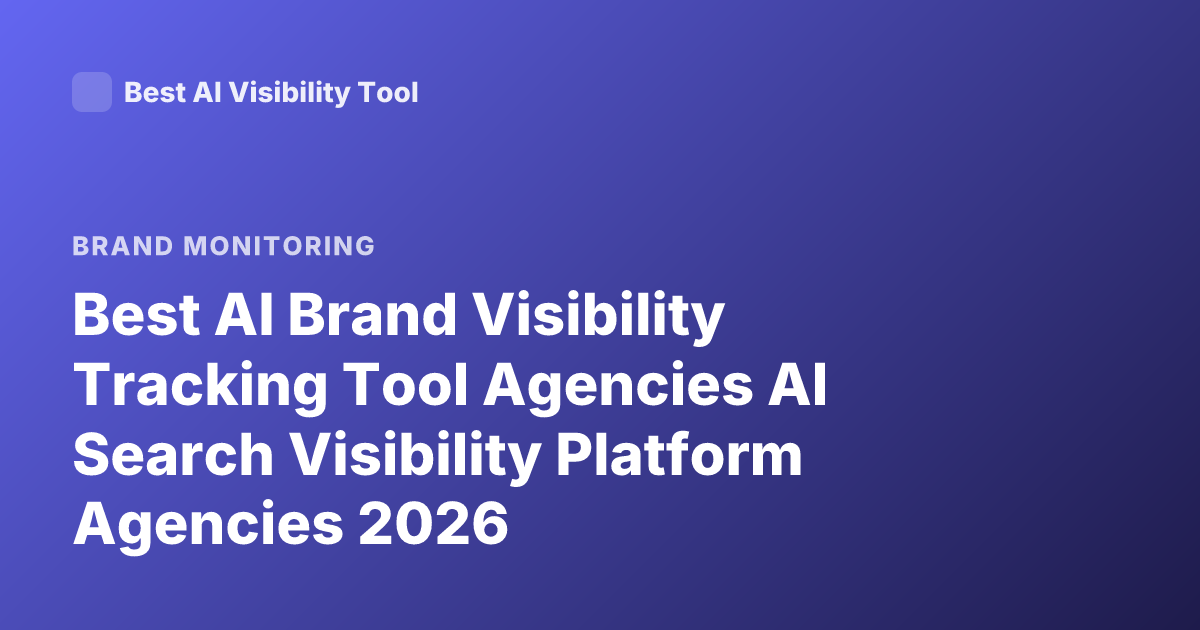Best AI Brand Visibility Tracking Tool Agencies AI Search Visibility Platform Agencies 2026