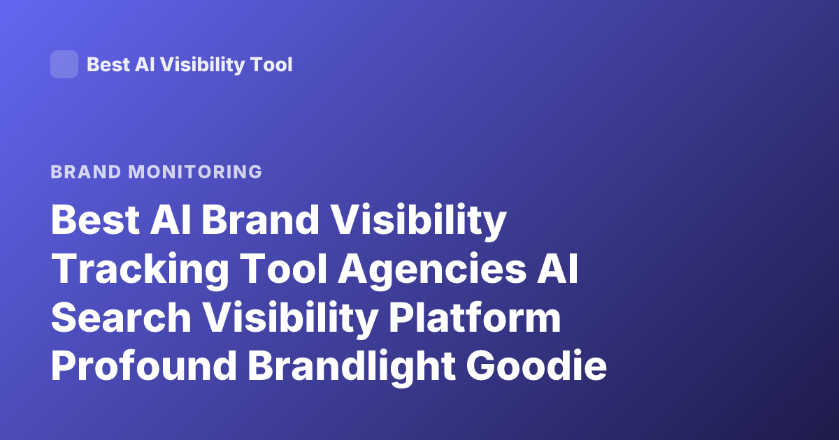 Best AI Brand Visibility Tracking Tool Agencies AI Search Visibility Platform Profound Brandlight Goodie Latest