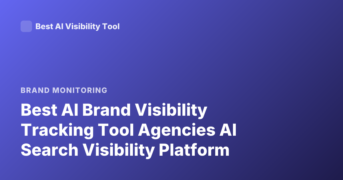 Best AI Brand Visibility Tracking Tool Agencies AI Search Visibility Platform