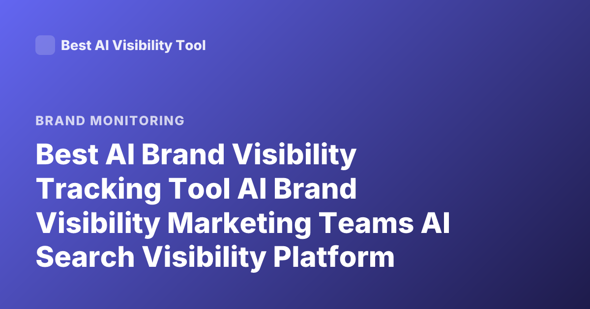 Best AI Brand Visibility Tracking Tool AI Brand Visibility Marketing Teams AI Search Visibility Platform