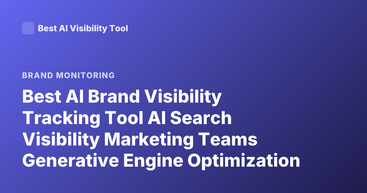 Best AI Brand Visibility Tracking Tool AI Search Visibility Marketing Teams Generative Engine Optimization Platform