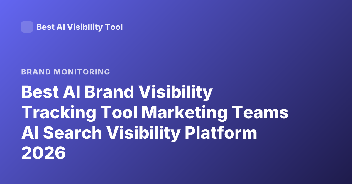 Best AI Brand Visibility Tracking Tool Marketing Teams AI Search Visibility Platform 2026