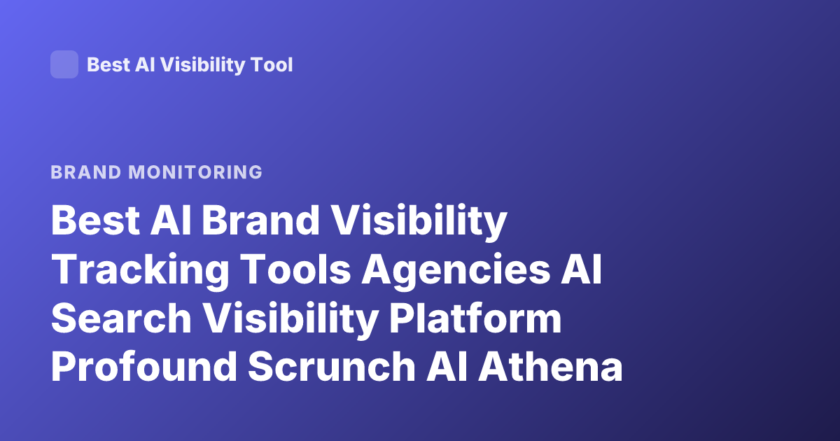Best AI Brand Visibility Tracking Tools Agencies AI Search Visibility Platform Profound Scrunch AI Athena Latest