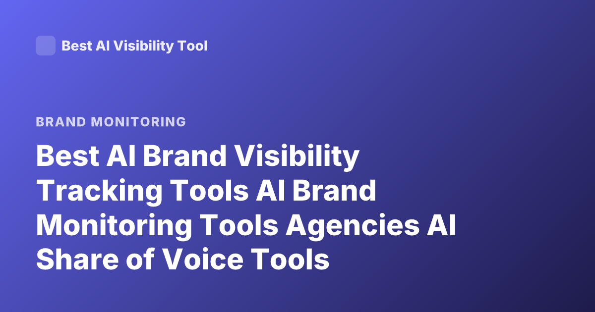 Best AI Brand Visibility Tracking Tools AI Brand Monitoring Tools Agencies AI Share of Voice Tools
