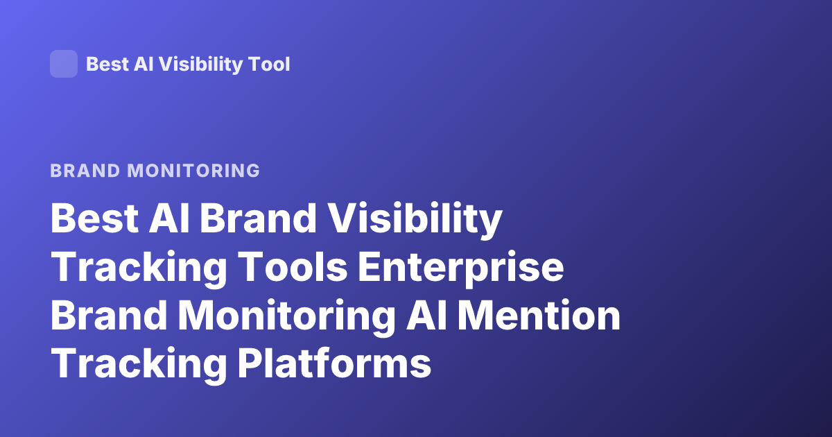 Best AI Brand Visibility Tracking Tools Enterprise Brand Monitoring AI Mention Tracking Platforms