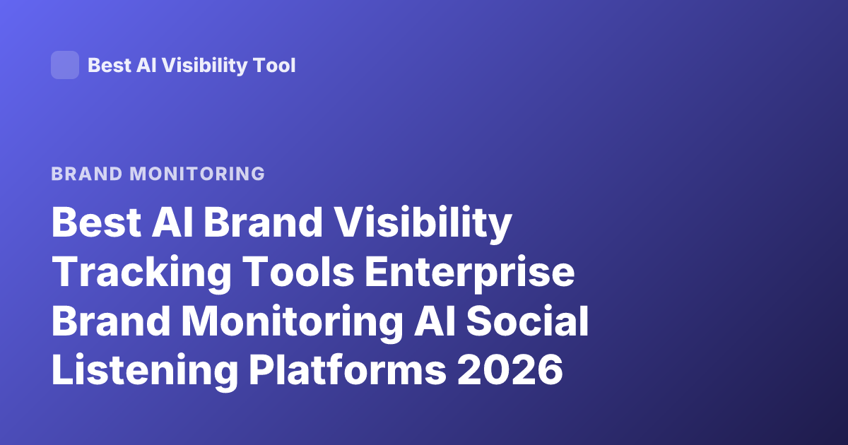 Best AI Brand Visibility Tracking Tools Enterprise Brand Monitoring AI Social Listening Platforms 2026