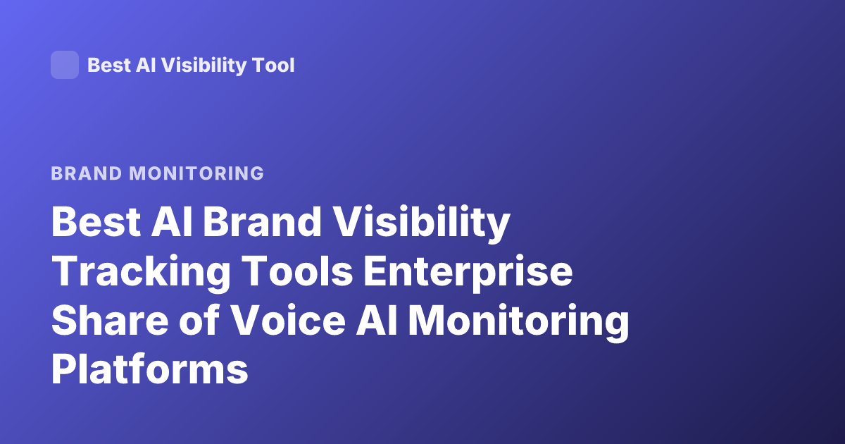 Best AI Brand Visibility Tracking Tools Enterprise Share of Voice AI Monitoring Platforms