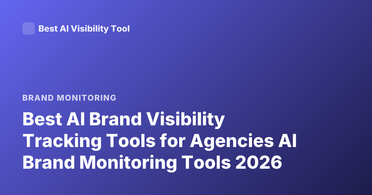 Best AI Brand Visibility Tracking Tools for Agencies AI Brand Monitoring Tools 2026