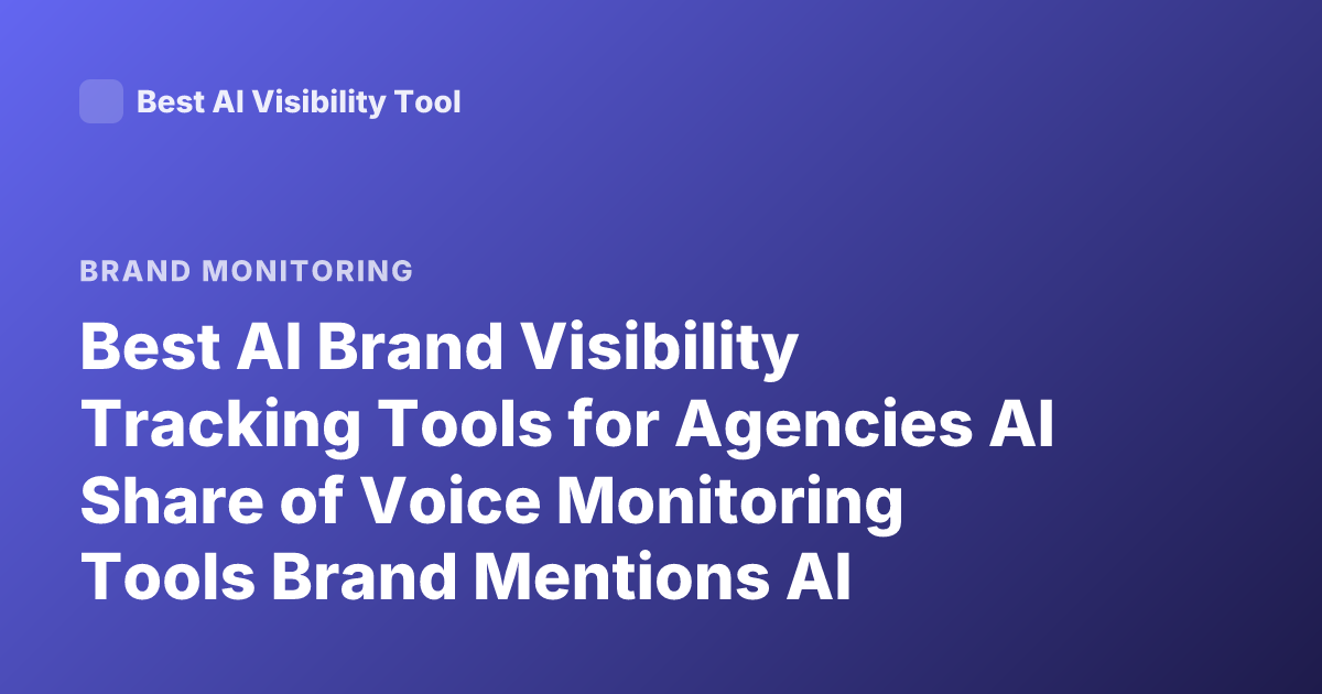 Best AI Brand Visibility Tracking Tools for Agencies AI Share of Voice Monitoring Tools Brand Mentions AI Monitoring Platforms