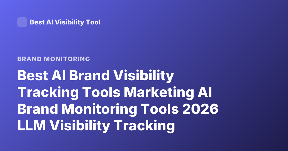 Best AI Brand Visibility Tracking Tools Marketing AI Brand Monitoring Tools 2026 LLM Visibility Tracking Platforms