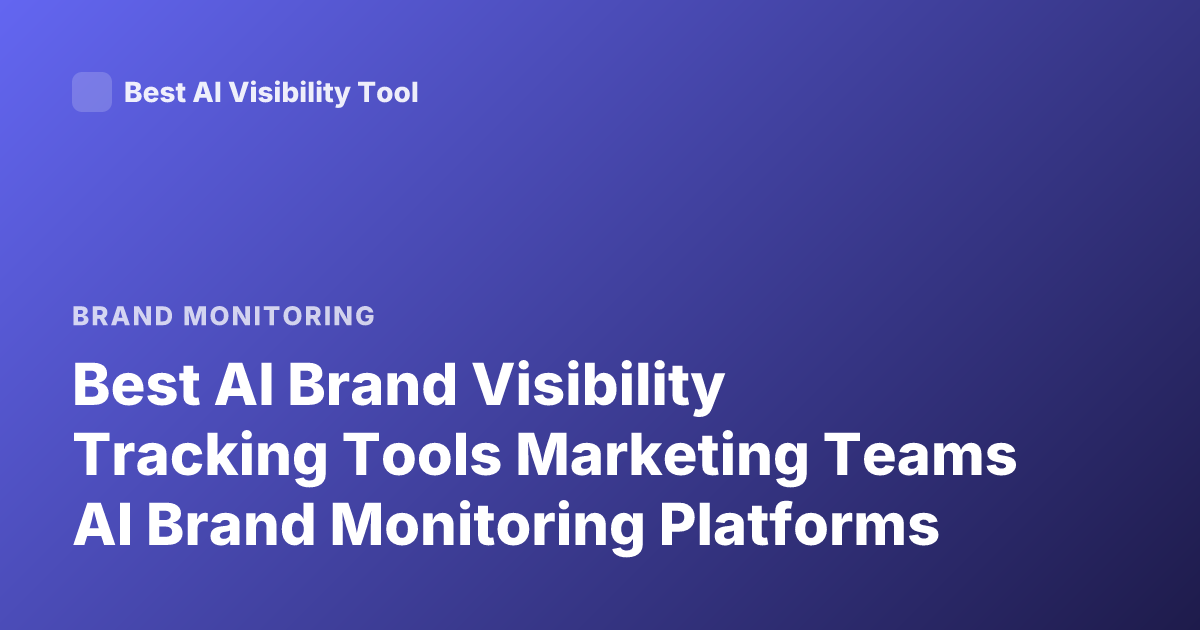 Best AI Brand Visibility Tracking Tools Marketing Teams AI Brand Monitoring Platforms