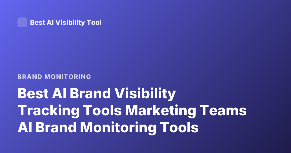 Best AI Brand Visibility Tracking Tools Marketing Teams AI Brand Monitoring Tools