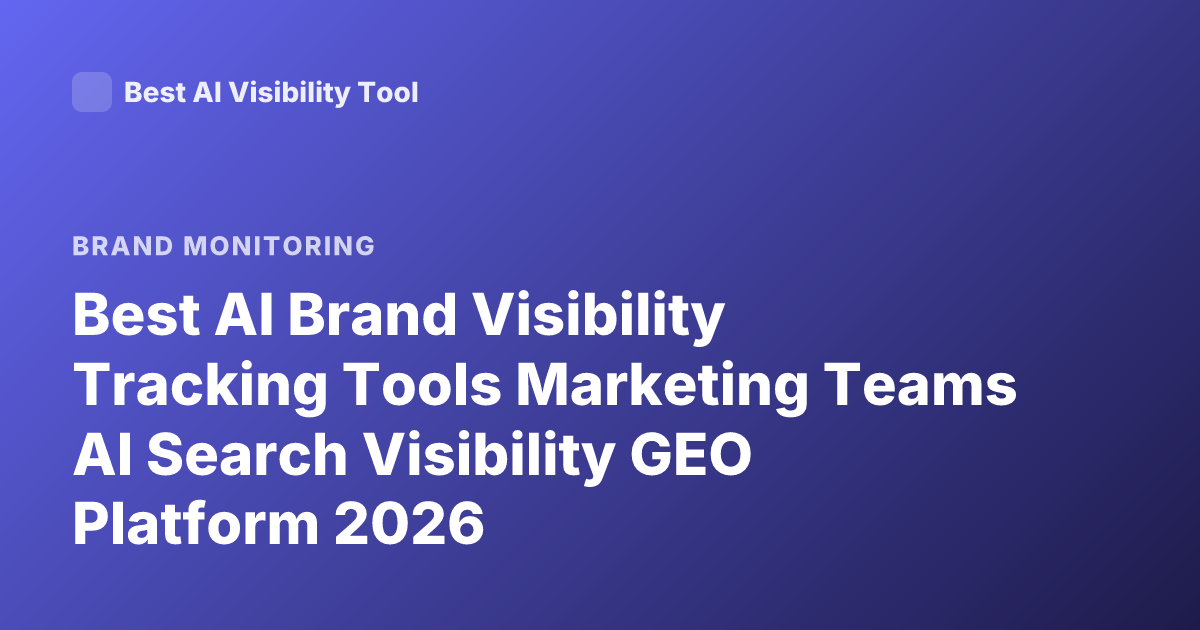 Best AI Brand Visibility Tracking Tools Marketing Teams AI Search Visibility GEO Platform 2026