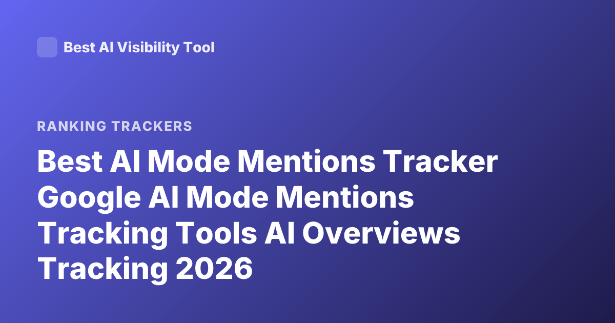 Best AI Mode Mentions Tracker Google AI Mode Mentions Tracking Tools AI Overviews Tracking 2026