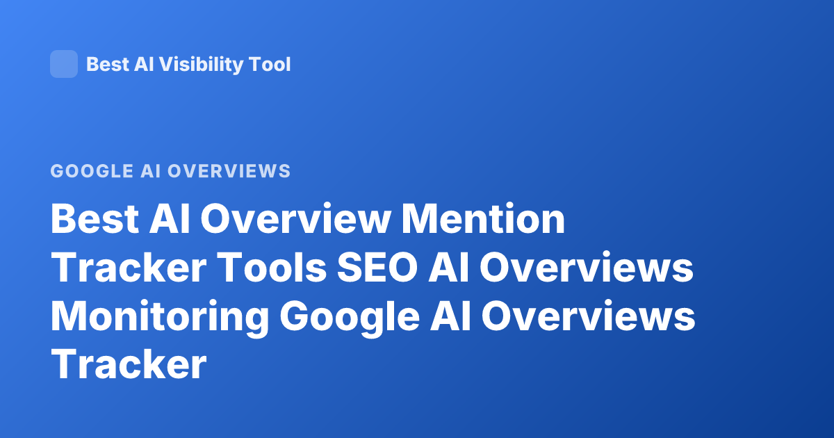 Best AI Overview Mention Tracker Tools SEO AI Overviews Monitoring Google AI Overviews Tracker