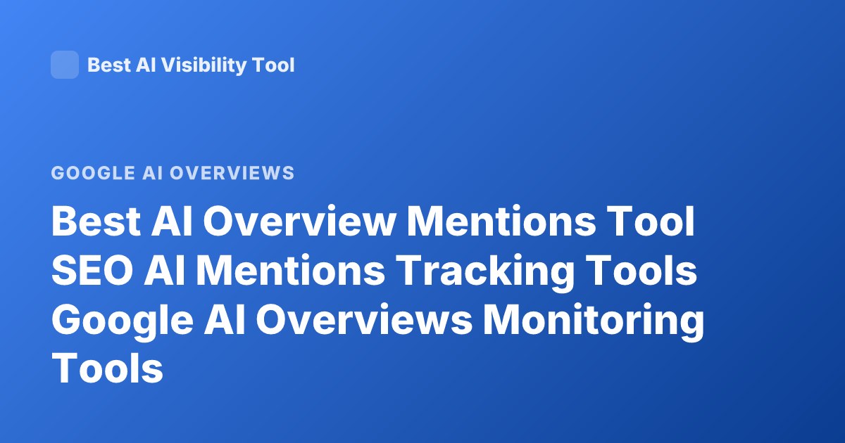 Best AI Overview Mentions Tool SEO AI Mentions Tracking Tools Google AI Overviews Monitoring Tools