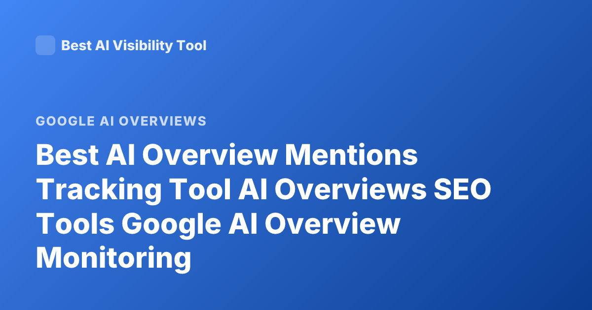Best AI Overview Mentions Tracking Tool AI Overviews SEO Tools Google AI Overview Monitoring