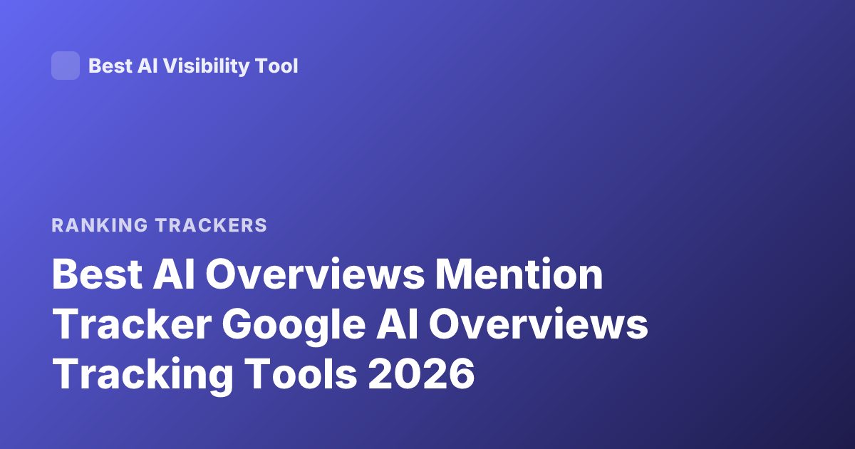 Best AI Overviews Mention Tracker Google AI Overviews Tracking Tools 2026
