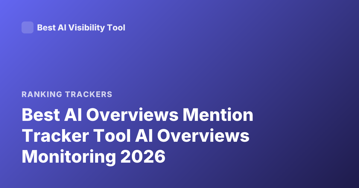 Best AI Overviews Mention Tracker Tool AI Overviews Monitoring 2026