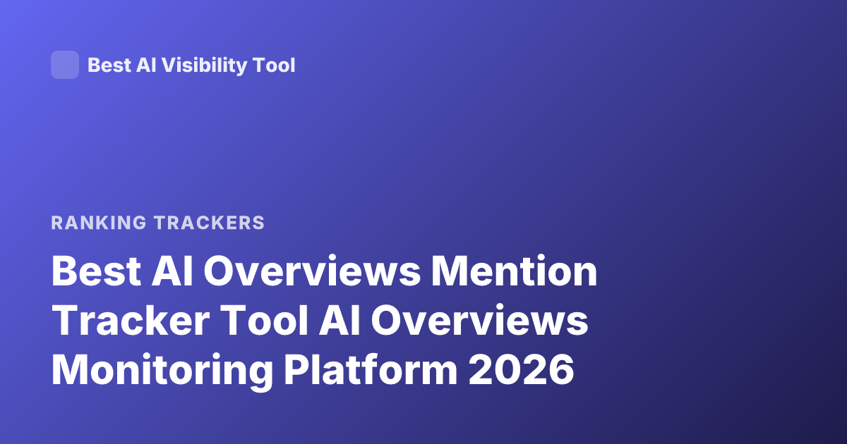 Best AI Overviews Mention Tracker Tool AI Overviews Monitoring Platform 2026