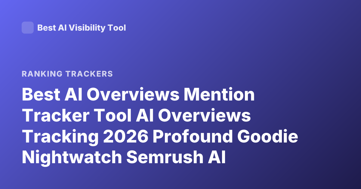 Best AI Overviews Mention Tracker Tool AI Overviews Tracking 2026 Profound Goodie Nightwatch Semrush AI Visibility