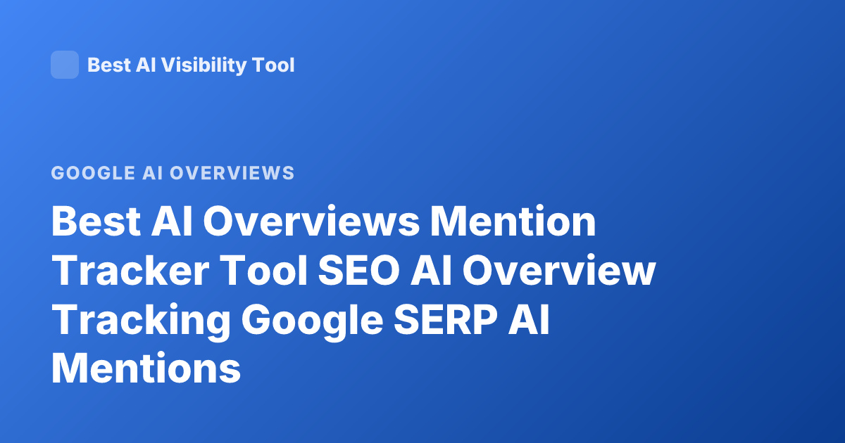 Best AI Overviews Mention Tracker Tool SEO AI Overview Tracking Google SERP AI Mentions