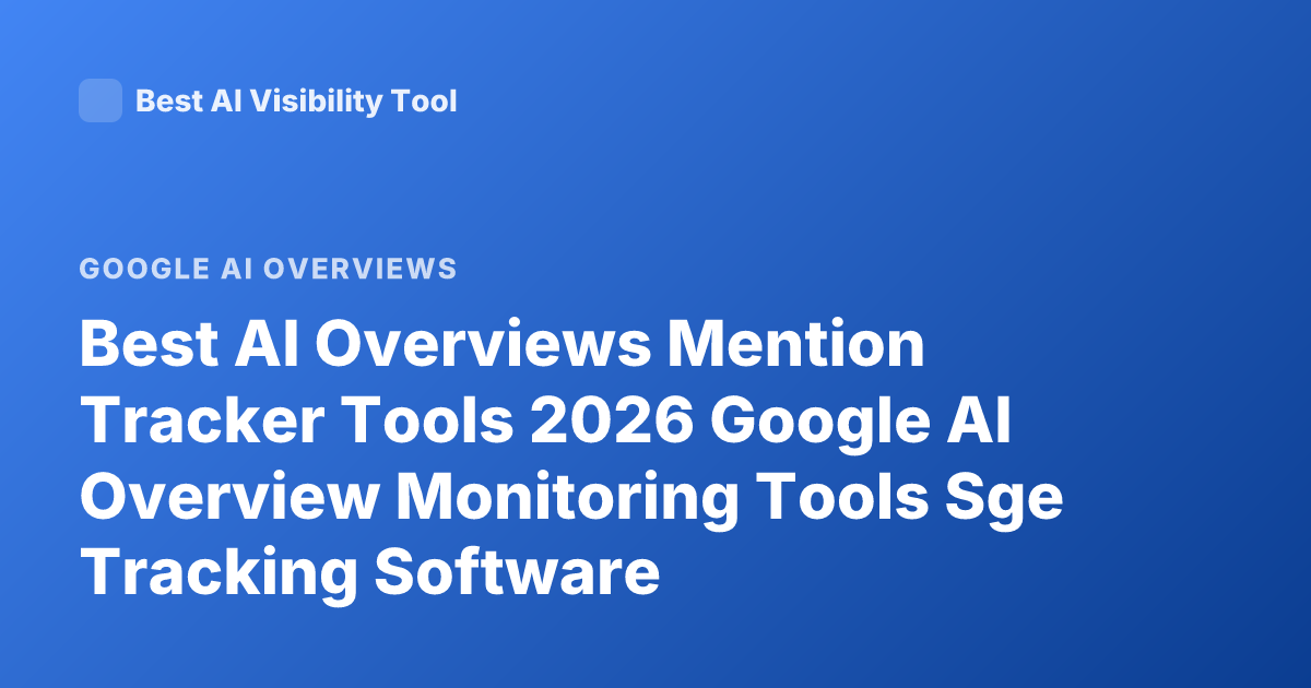 Best AI Overviews Mention Tracker Tools 2026 Google AI Overview Monitoring Tools Sge Tracking Software