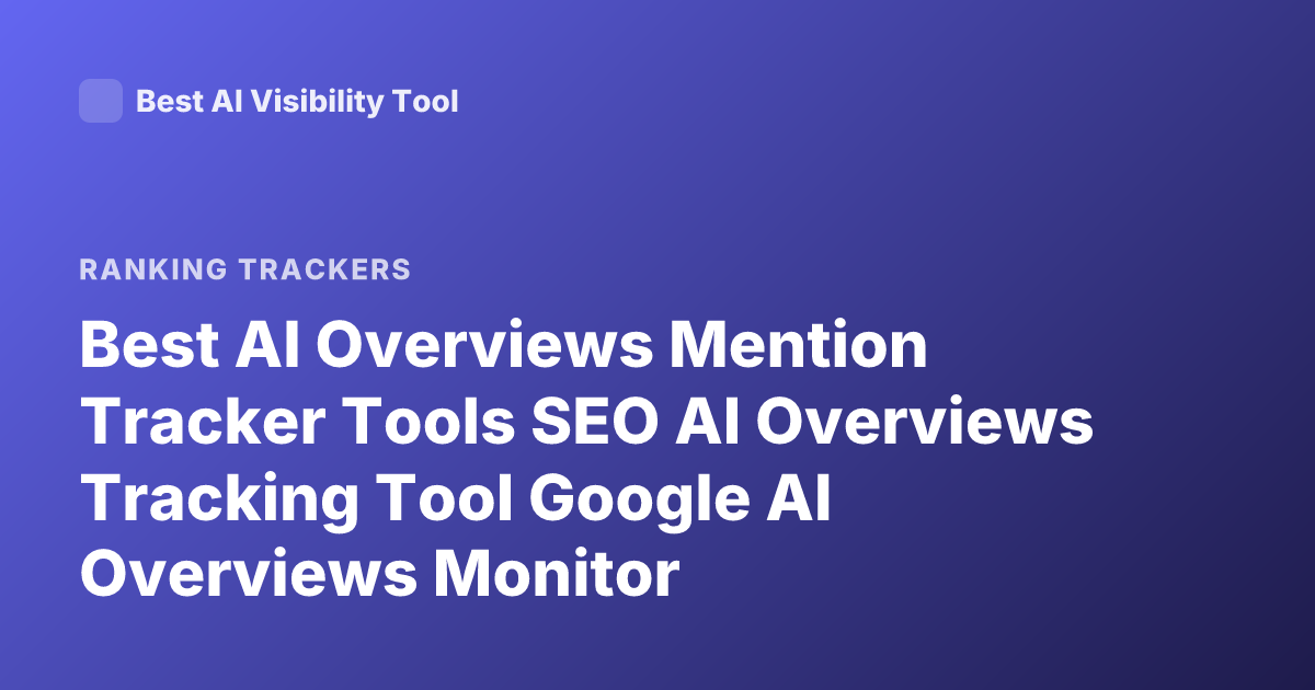 Best AI Overviews Mention Tracker Tools SEO AI Overviews Tracking Tool Google AI Overviews Monitor