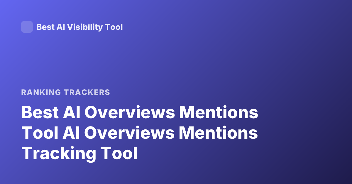 Best AI Overviews Mentions Tool AI Overviews Mentions Tracking Tool