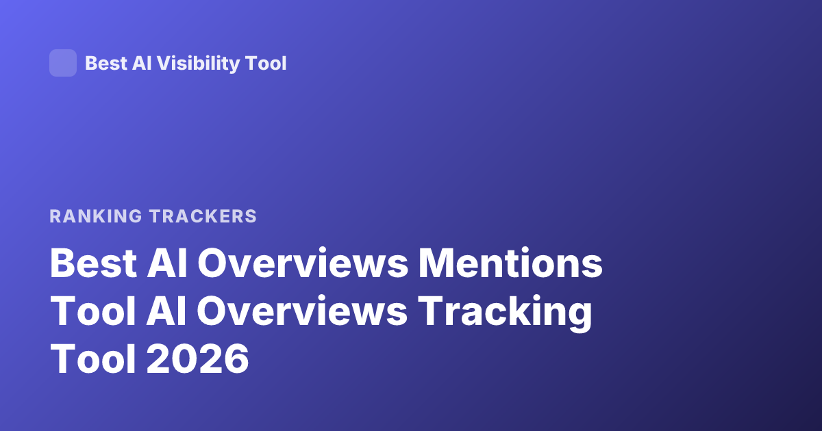 Best AI Overviews Mentions Tool AI Overviews Tracking Tool 2026