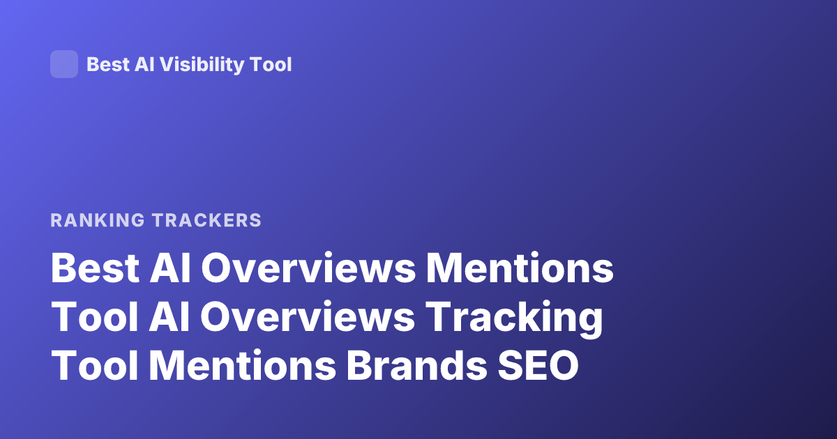 Best AI Overviews Mentions Tool AI Overviews Tracking Tool Mentions Brands SEO