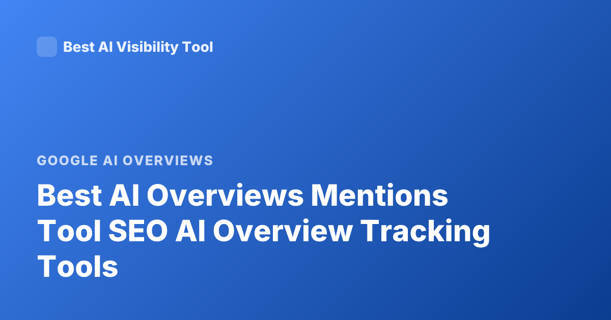 Best AI Overviews Mentions Tool SEO AI Overview Tracking Tools