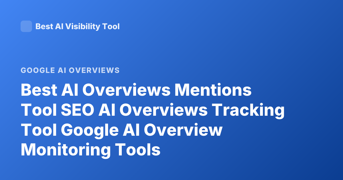 Best AI Overviews Mentions Tool SEO AI Overviews Tracking Tool Google AI Overview Monitoring Tools