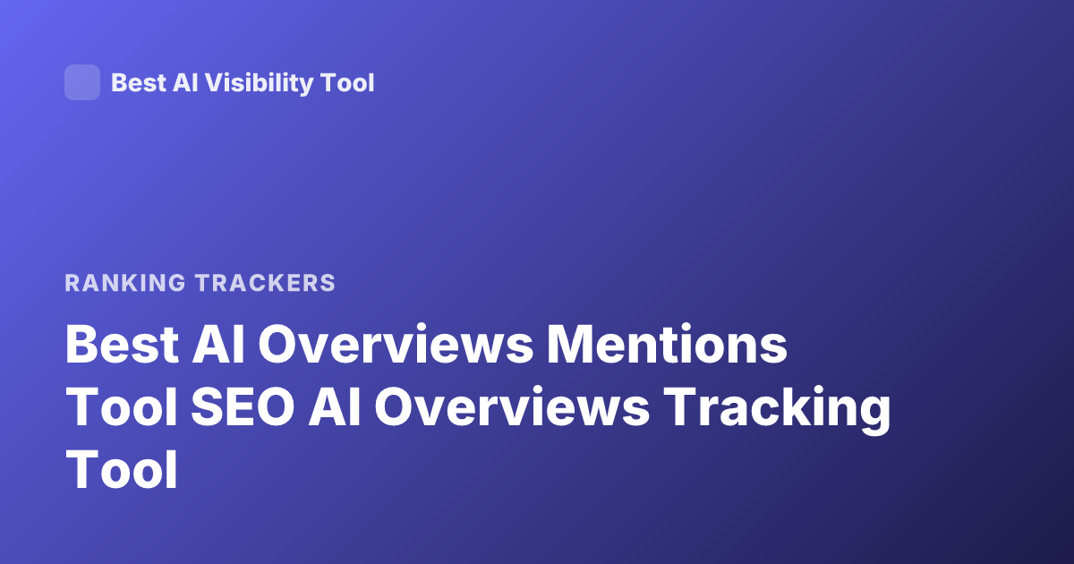 Best AI Overviews Mentions Tool SEO AI Overviews Tracking Tool