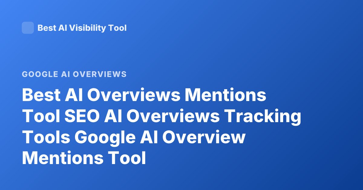 Best AI Overviews Mentions Tool SEO AI Overviews Tracking Tools Google AI Overview Mentions Tool