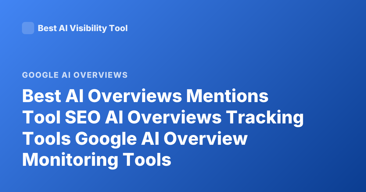 Best AI Overviews Mentions Tool SEO AI Overviews Tracking Tools Google AI Overview Monitoring Tools