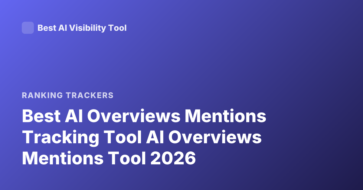 Best AI Overviews Mentions Tracking Tool AI Overviews Mentions Tool 2026